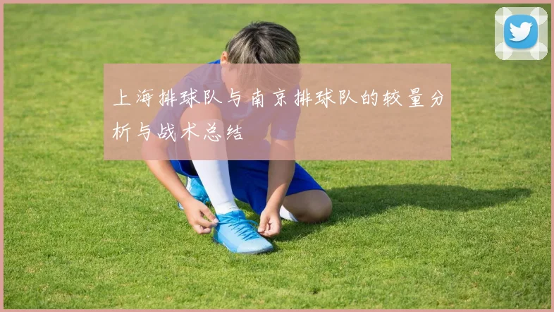 上海排球队与南京排球队的较量分析与战术总结