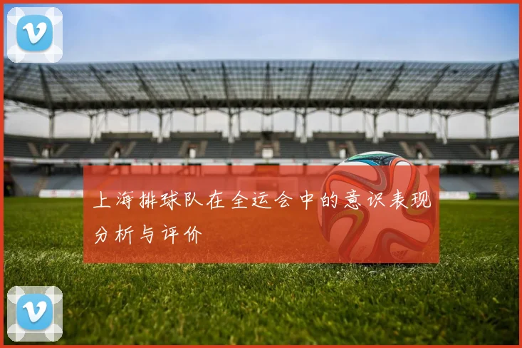 上海排球队在全运会中的意识表现分析与评价